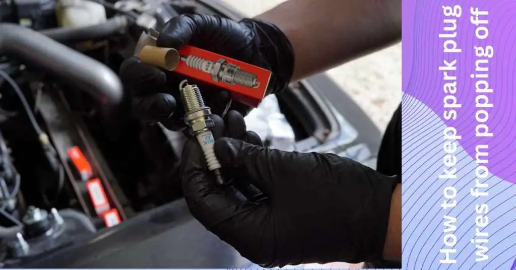 Stop Spark Plug Wires From Popping Off Instantly