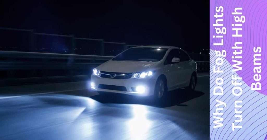 Why Do Fog Lights Turn Off With High Beams?