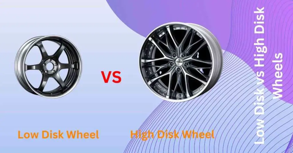 Low Disk Vs High Disk Wheels Which One Is Right For You? Car Basics
