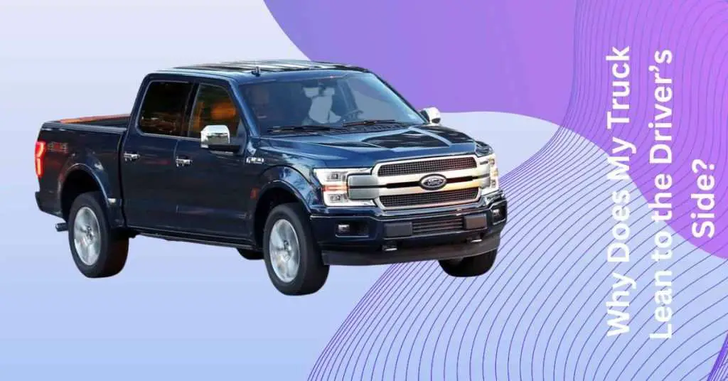 why-does-my-truck-lean-to-the-driver-s-side