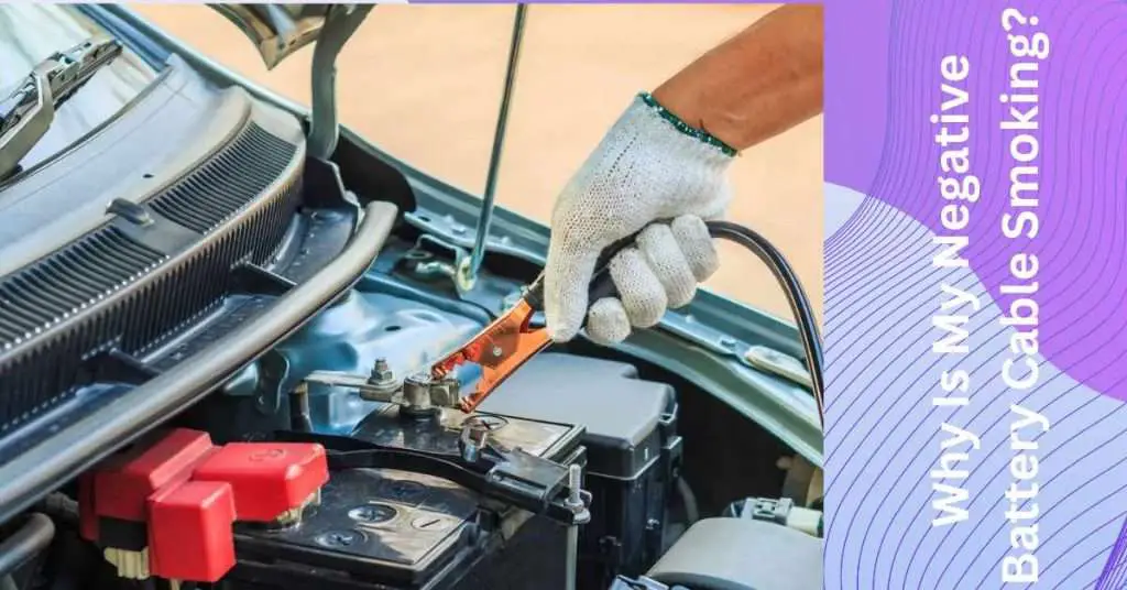 Why Is My Negative Battery Cable Smoking? Car Basics Daily
