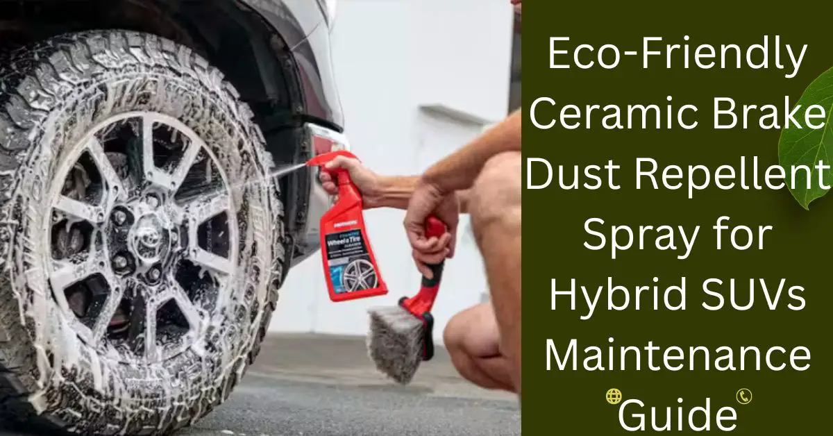 Eco-Friendly Ceramic Brake Dust Repellent Spray for Hybrid SUVs Maintenance Guide